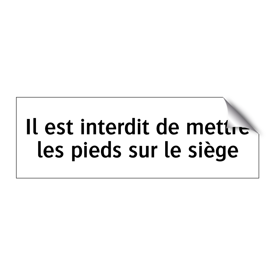 Il est interdit de mettre les pieds sur le siège