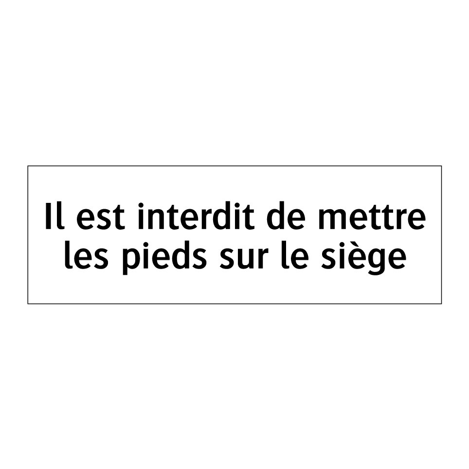 Il est interdit de mettre les pieds sur le siège