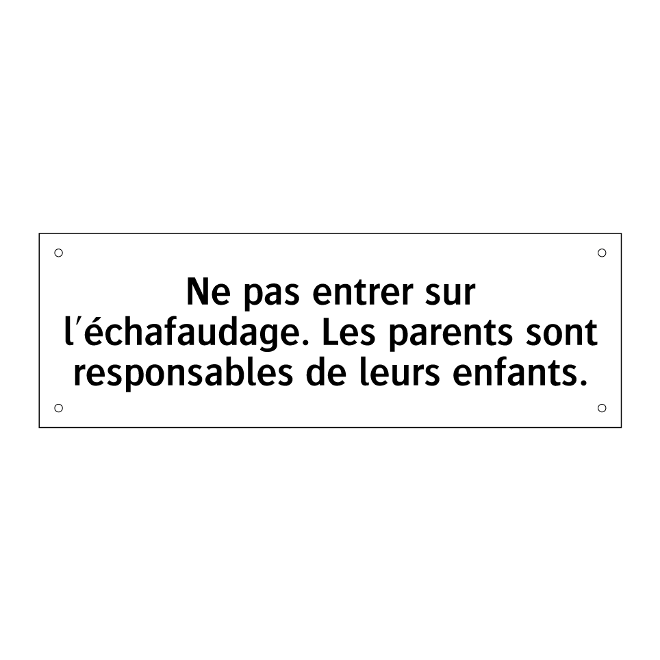 Ne pas entrer sur l'échafaudage. Les parents sont responsables de leurs enfants.