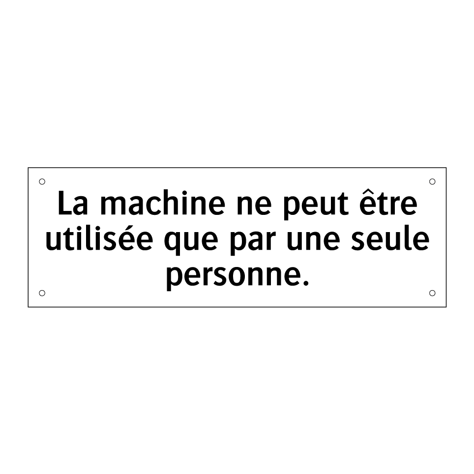 La machine ne peut être utilisée que par une seule personne.