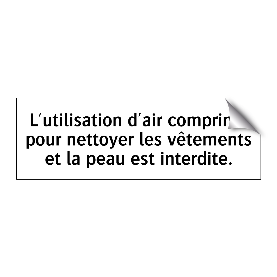 L'utilisation d'air comprimé pour nettoyer les vêtements et la peau est interdite.
