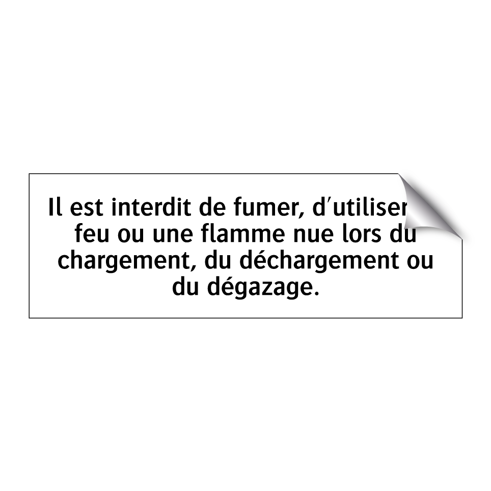 Il est interdit de fumer, d'utiliser du feu ou une flamme nue lors du chargement, du déchargement ou du dégazage.