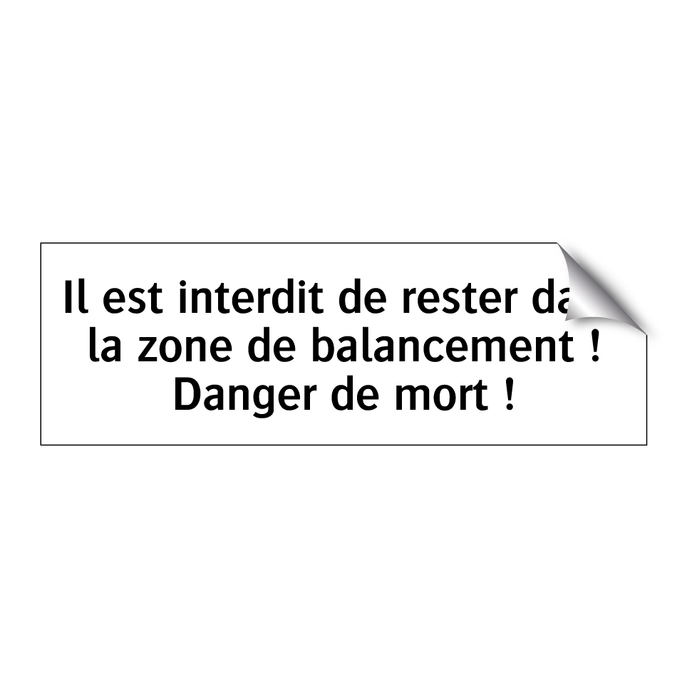 Il est interdit de rester dans la zone de balancement ! Danger de mort !