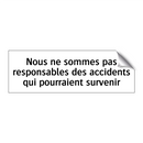 Nous ne sommes pas responsables des accidents qui pourraient survenir