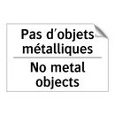 Pas d'objets métalliques - No metal objects