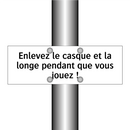 Enlevez le casque et la longe pendant que vous jouez !