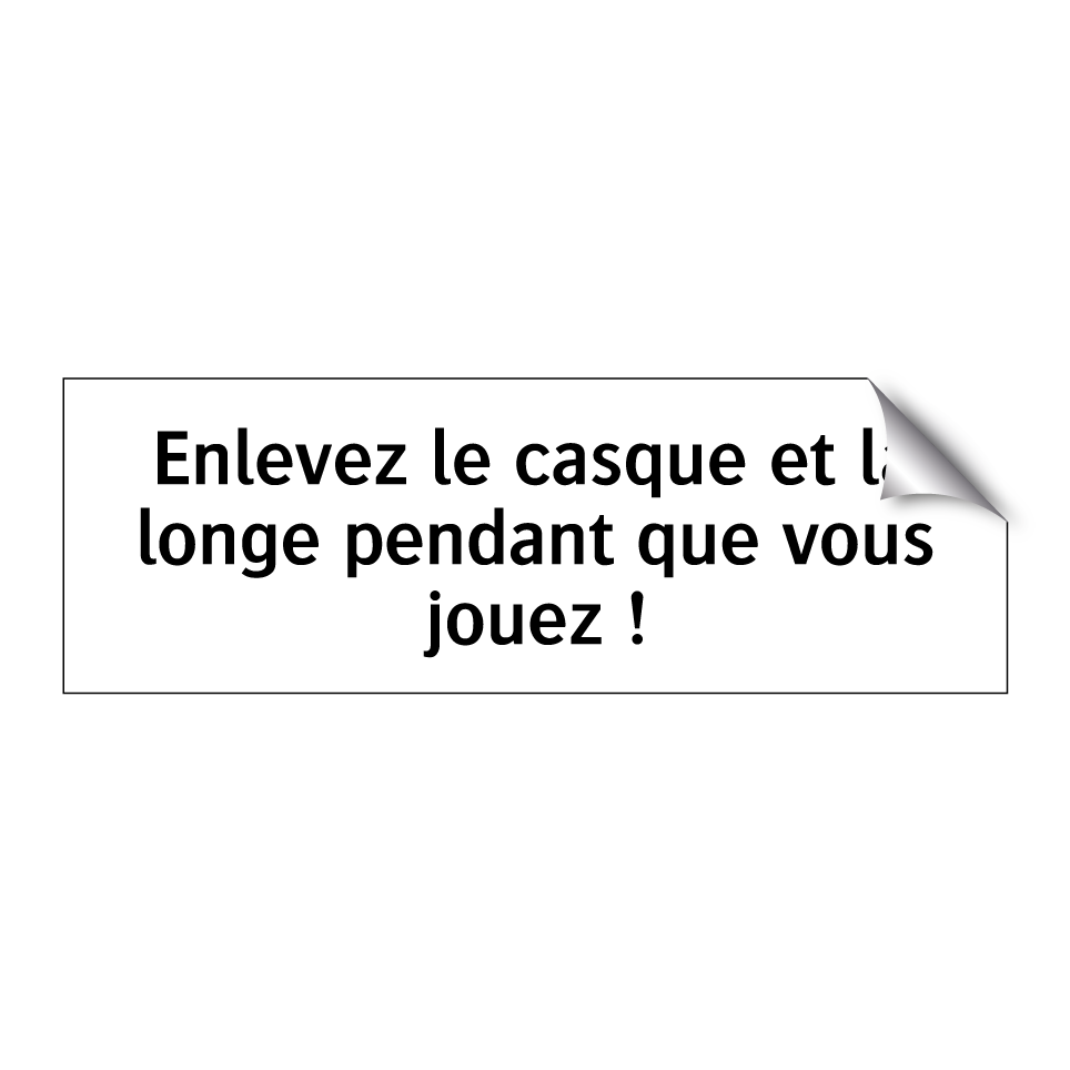 Enlevez le casque et la longe pendant que vous jouez !
