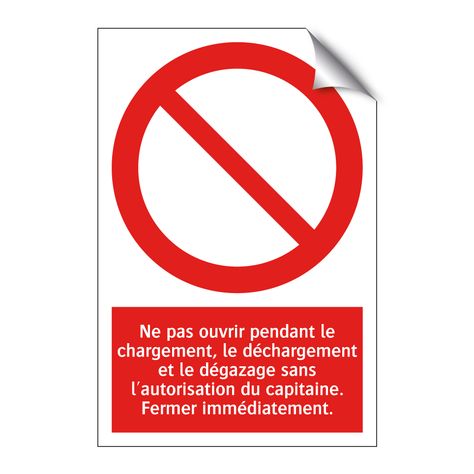 Ne pas ouvrir pendant le chargement, le déchargement et le dégazage sans l'autorisation du capitaine. Fermer immédiatement.