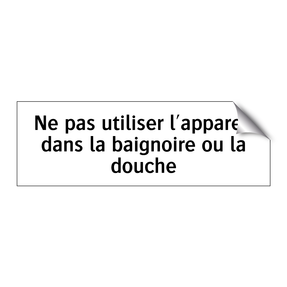 Ne pas utiliser l'appareil dans la baignoire ou la douche