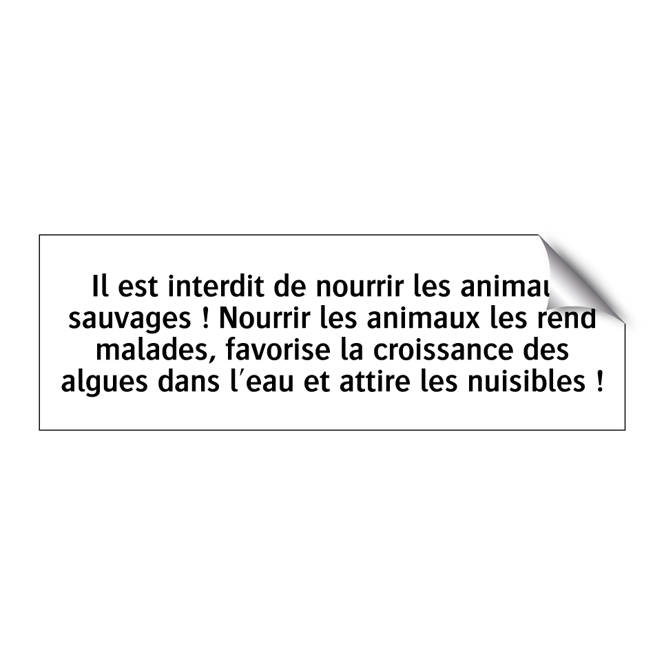Il est interdit de nourrir les animaux sauvages ! Nourrir les animaux les rend malades, favorise la croissance des algues dans l'eau et attire les nuisibles !