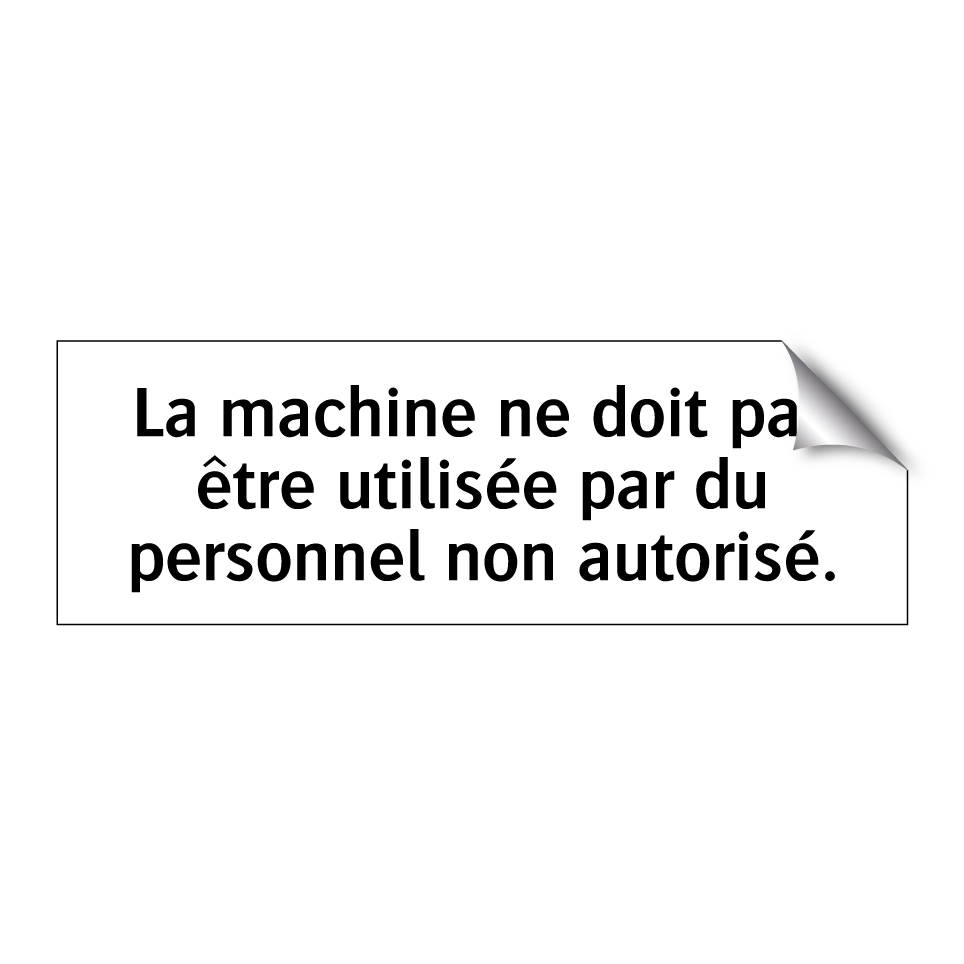 La machine ne doit pas être utilisée par du personnel non autorisé.