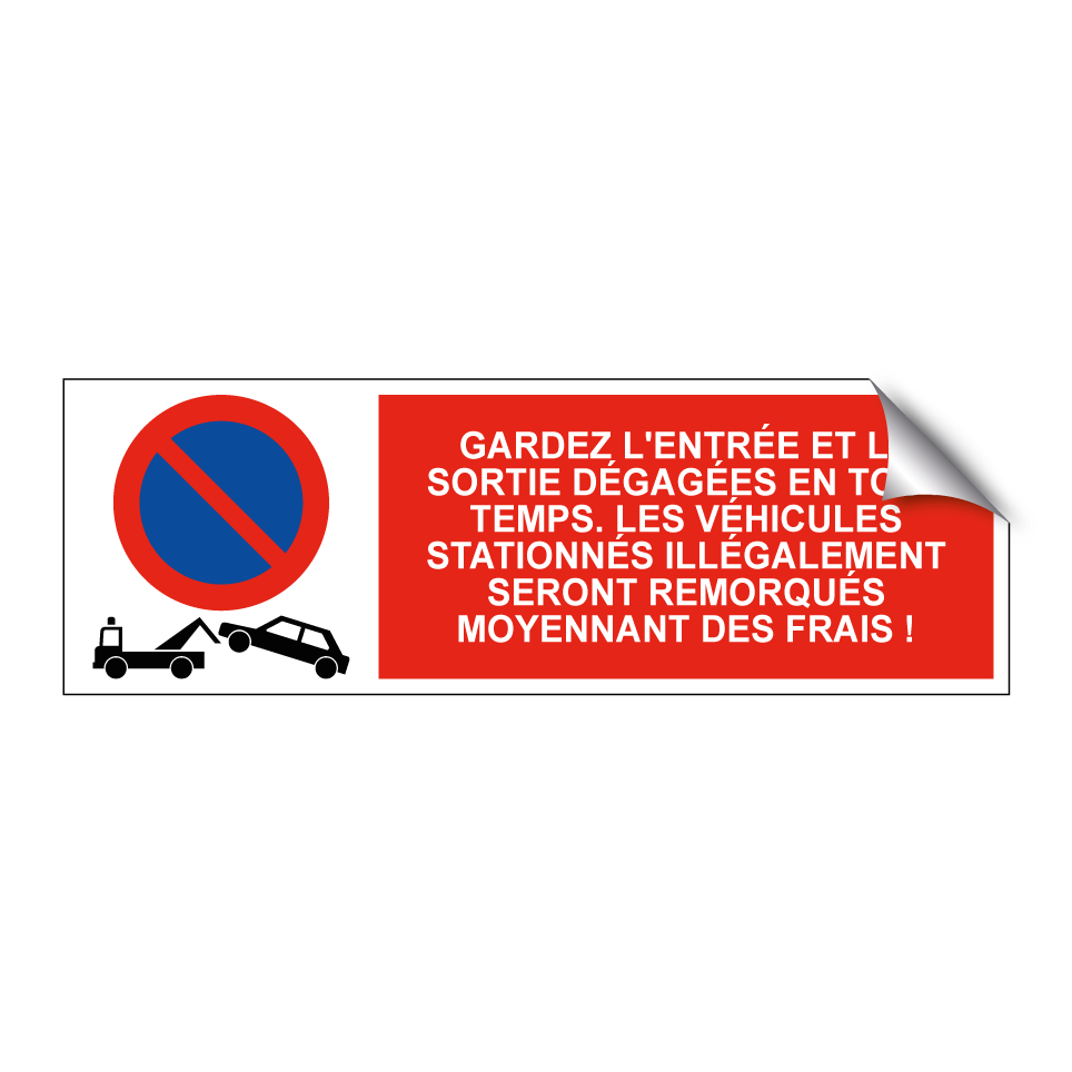 Gardez l'entrée et la sortie dégagées en tout temps. Les véhicules stationnés illégalement seront remorqués moyennant des frais !