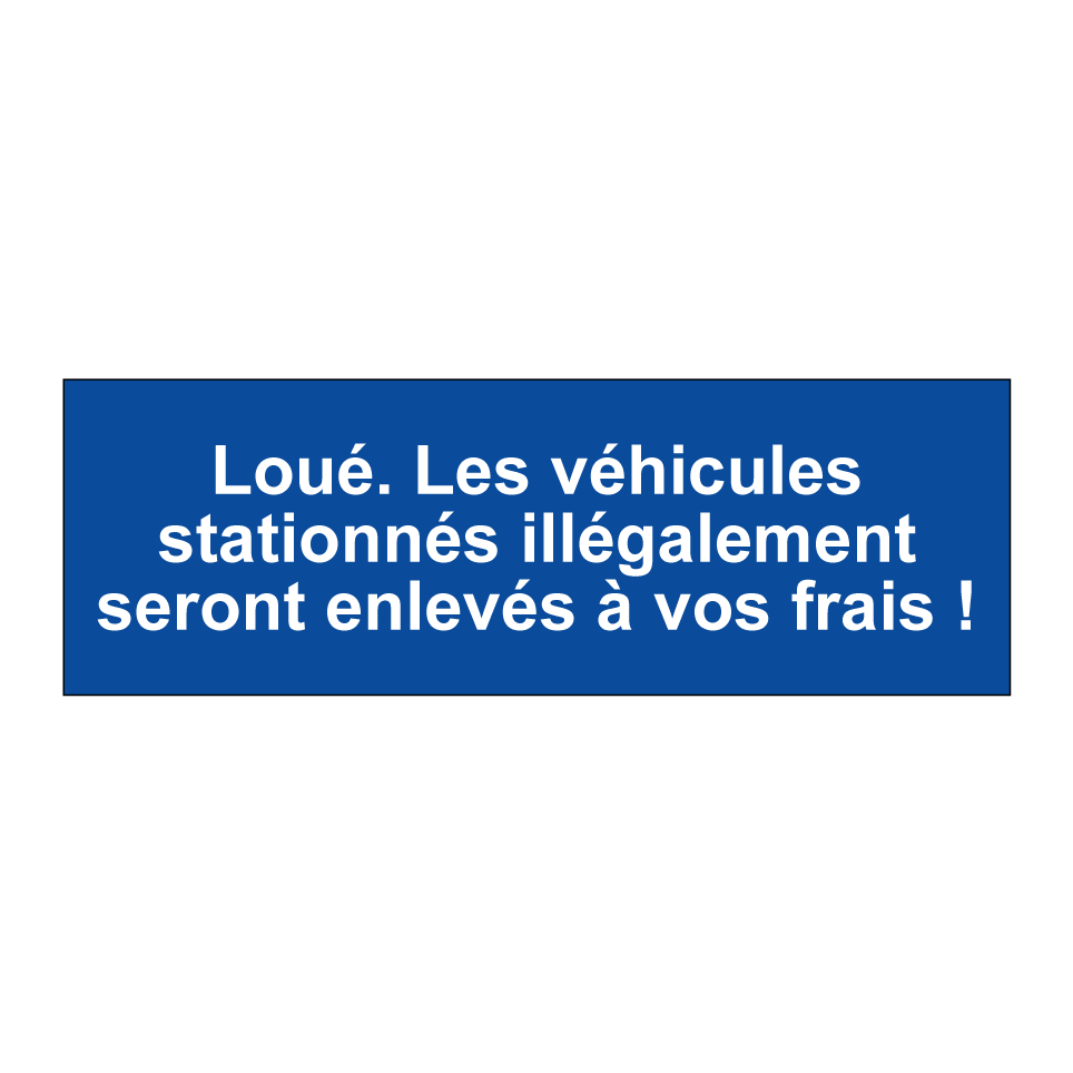 Loué. Les véhicules stationnés illégalement seront enlevés à vos frais !