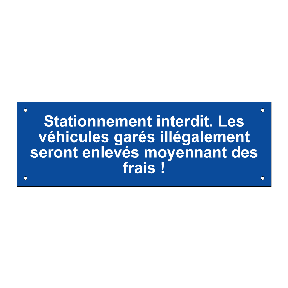 Stationnement interdit. Les véhicules garés illégalement seront enlevés moyennant des frais !