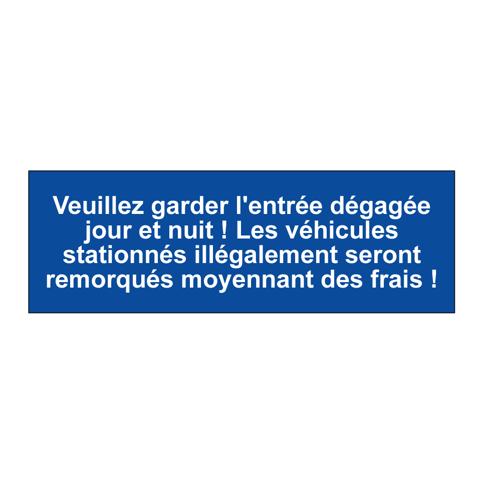 Veuillez garder l'entrée dégagée jour et nuit ! Les véhicules stationnés illégalement seront remorqués moyennant des frais !