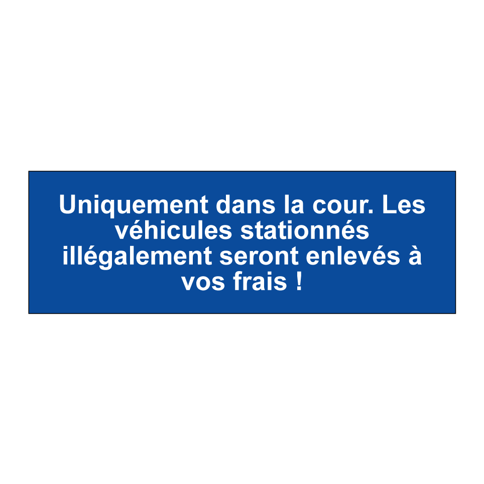 Uniquement dans la cour. Les véhicules stationnés illégalement seront enlevés à vos frais !