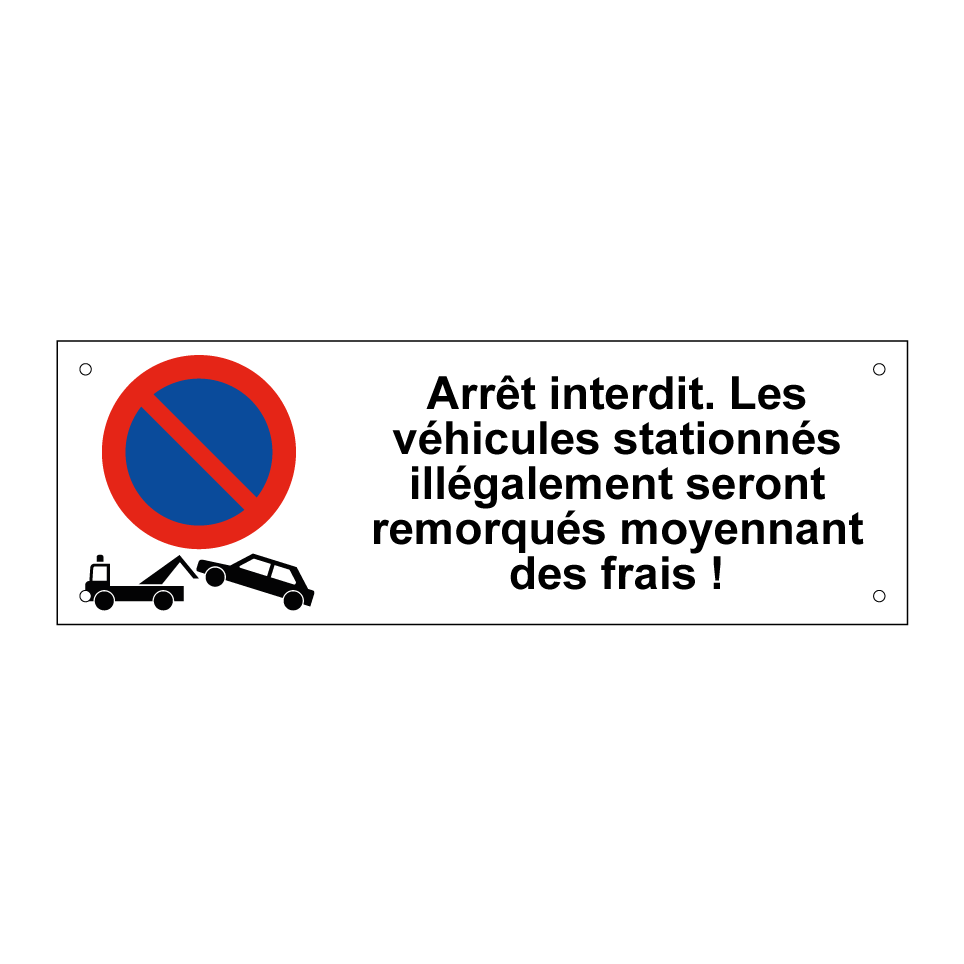 Arrêt interdit. Les véhicules stationnés illégalement seront remorqués moyennant des frais !