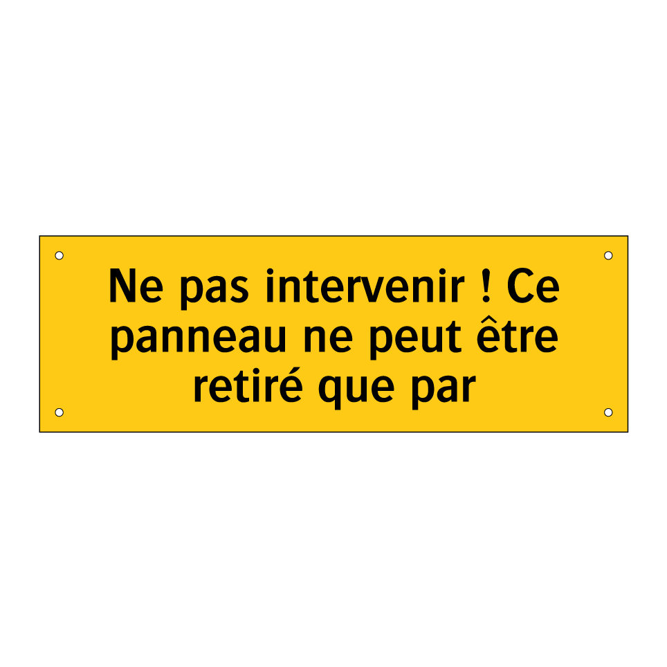 Ne pas intervenir ! Ce panneau ne peut être retiré que par