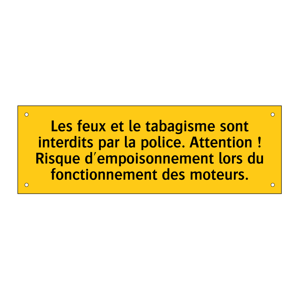 Les feux et le tabagisme sont interdits par la police. Attention ! Risque d'empoisonnement lors du fonctionnement des moteurs