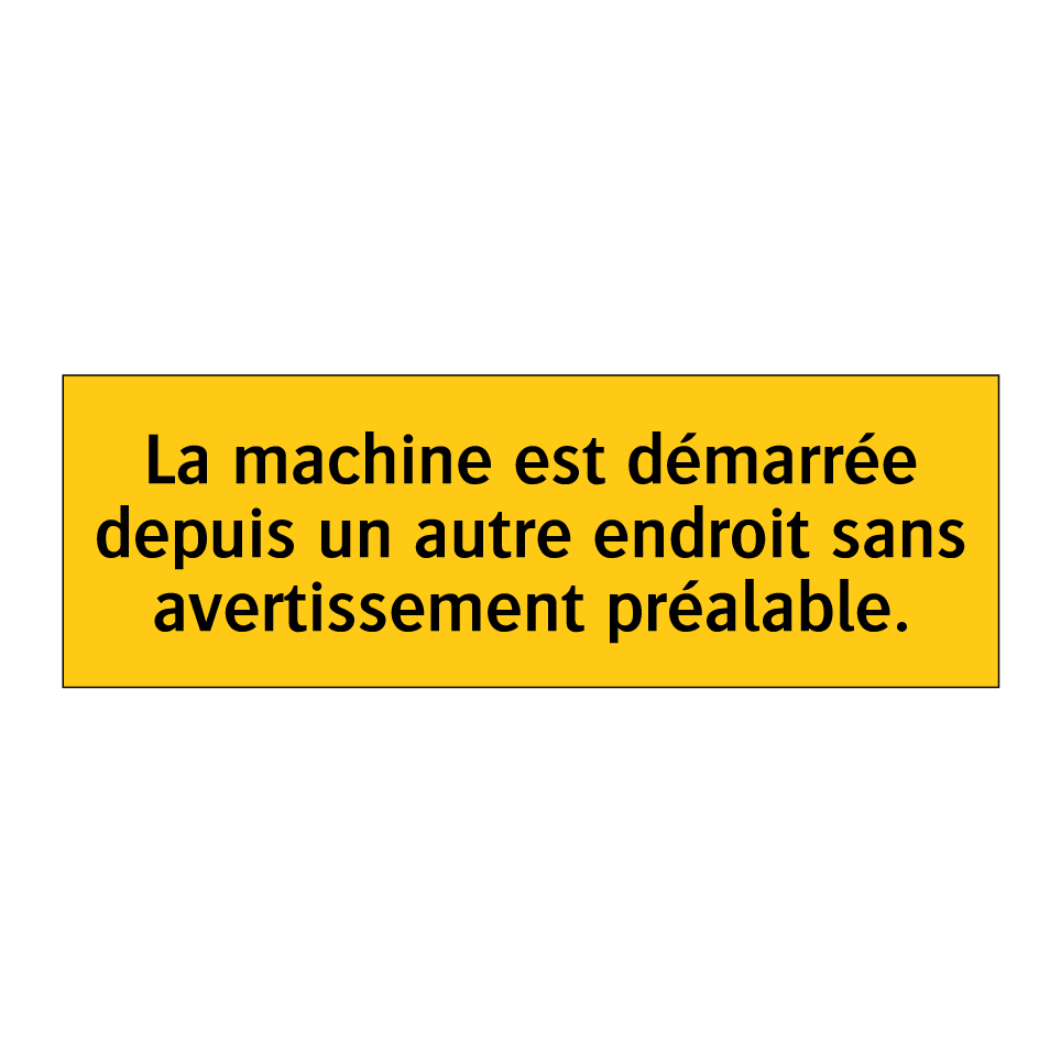 La machine est démarrée depuis un autre endroit sans avertissement préalable