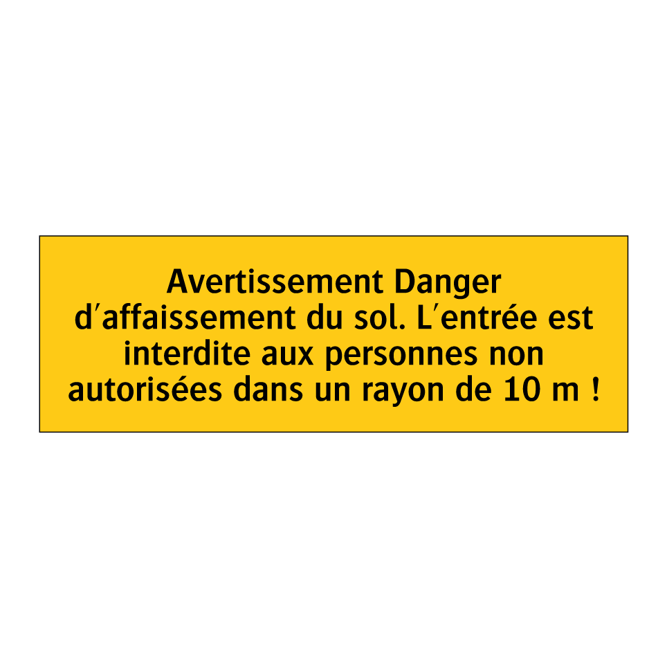 Avertissement Danger d'affaissement du sol. L'entrée est interdite aux personnes non autorisées dans un rayon de 10 m !