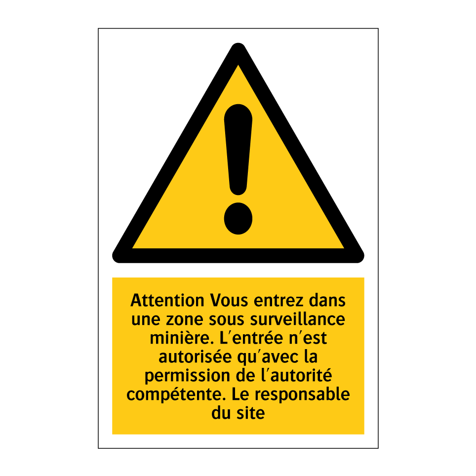 Attention Vous entrez dans une zone sous surveillance minière. L'entrée n'est autorisée qu'avec la permission de l'autorité compétente. Le responsable du site