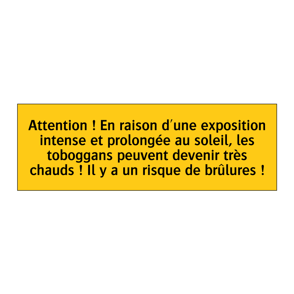 Attention ! En raison d'une exposition intense et prolongée au soleil, les toboggans peuvent devenir très chauds ! Il y a un risque de brûlures !