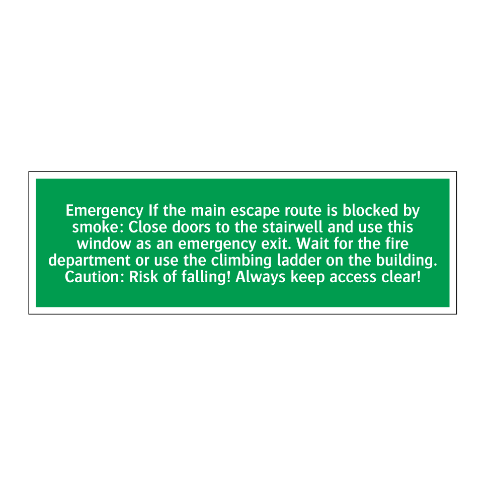 Emergency If the main escape route is blocked by smoke: Close doors to the stairwell and use this window as an emergency exit. Wait for the fire department or use the climbing ladder on the building. Caution: Risk of falling! Always keep access clear!