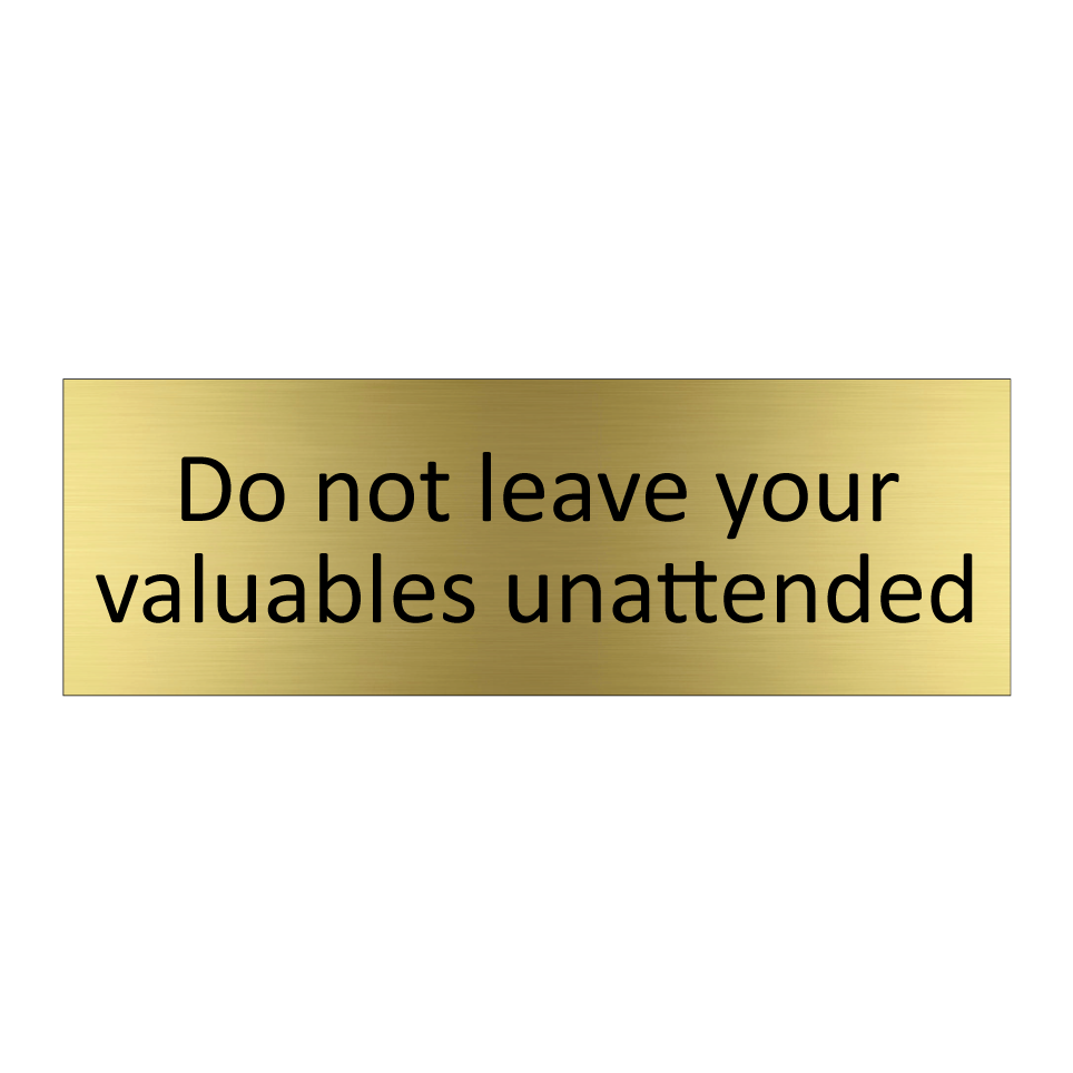 Do not leave your valuables unattended