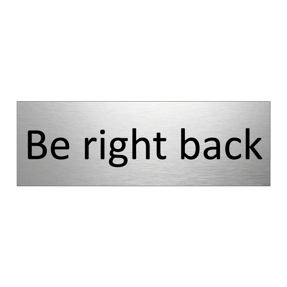 Be right back
