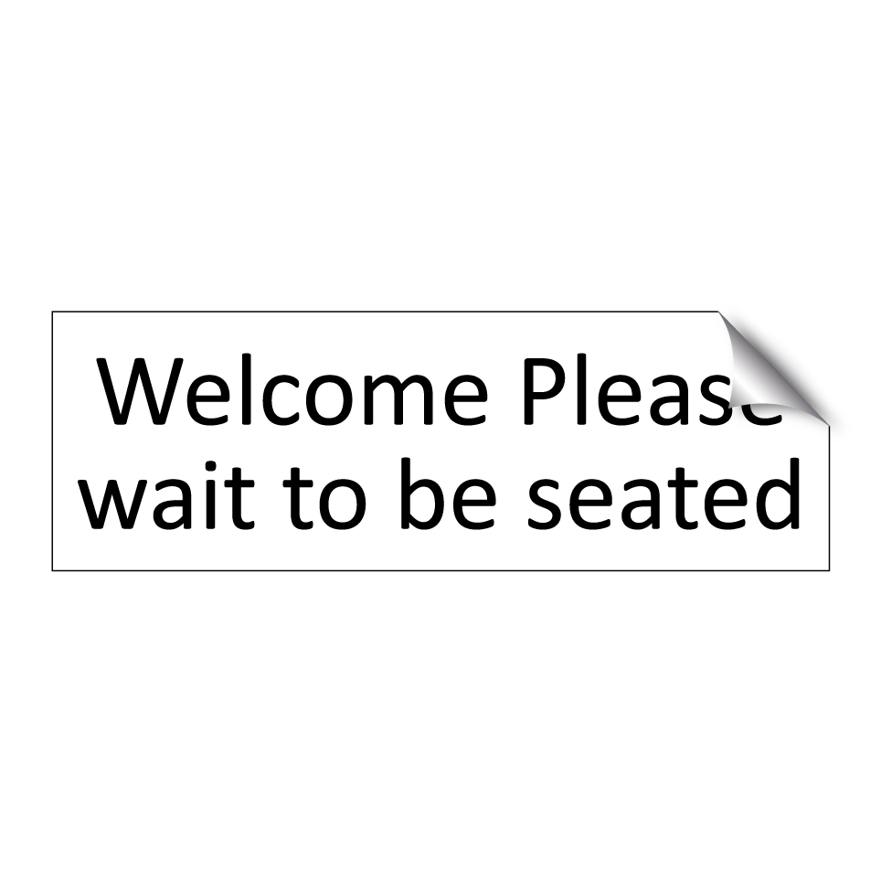 Welcome Please wait to be seated