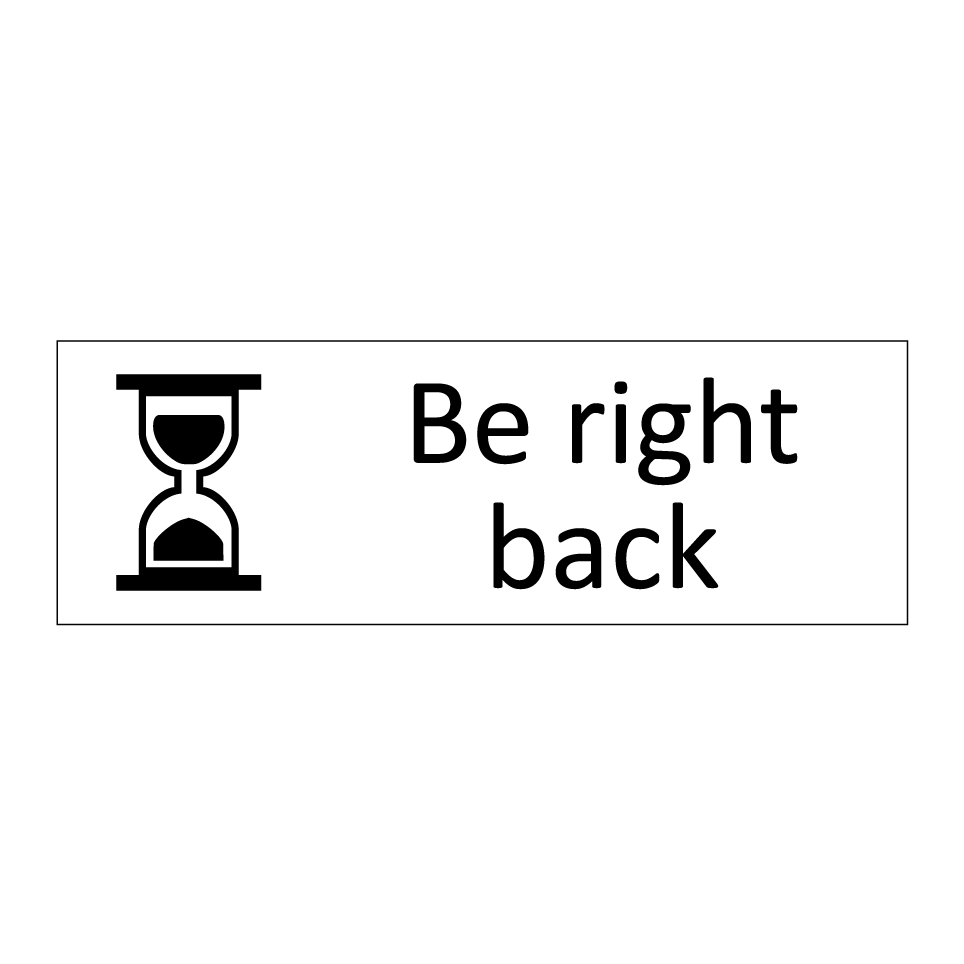 Be right back