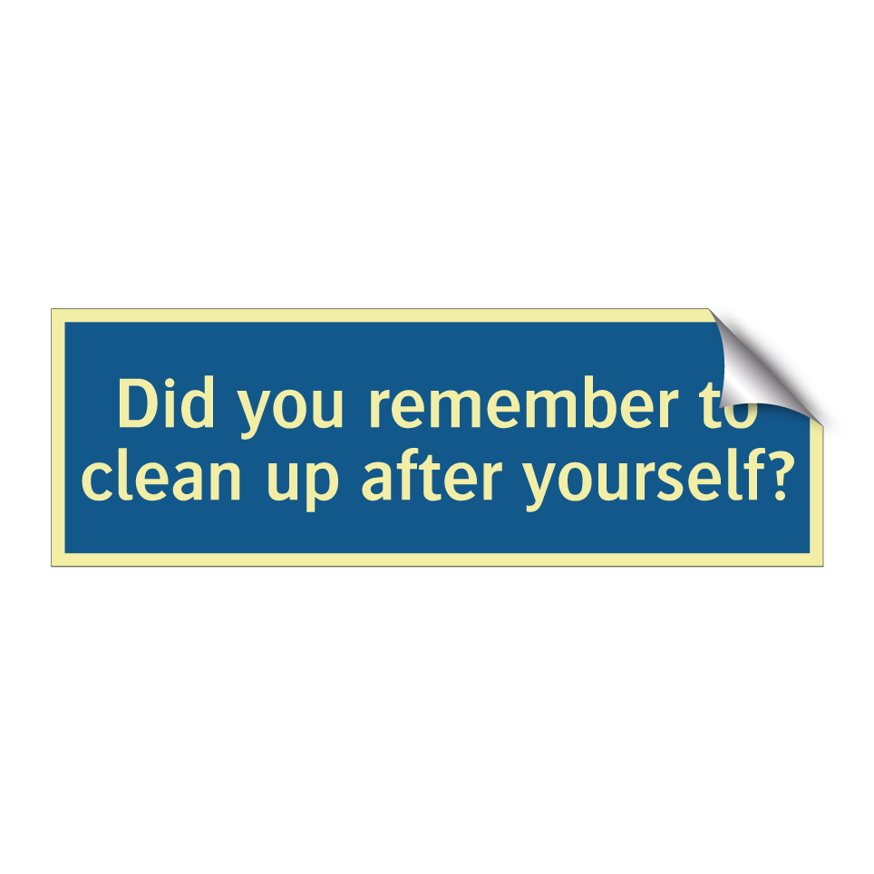 Did you remember to clean up after yourself?