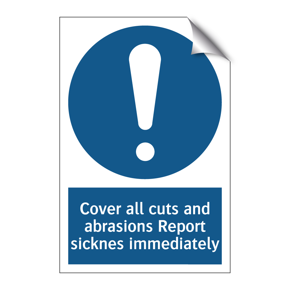 Cover all cuts and abrasions Report sicknes immediately