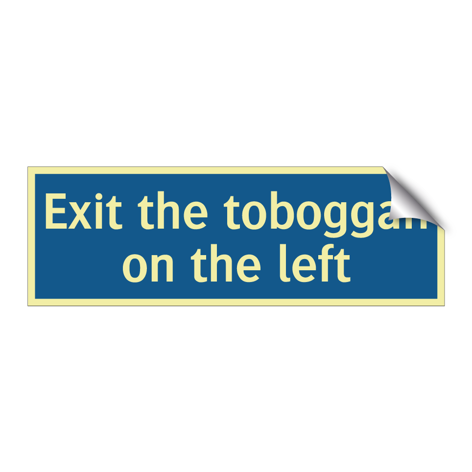 Exit the toboggan on the left