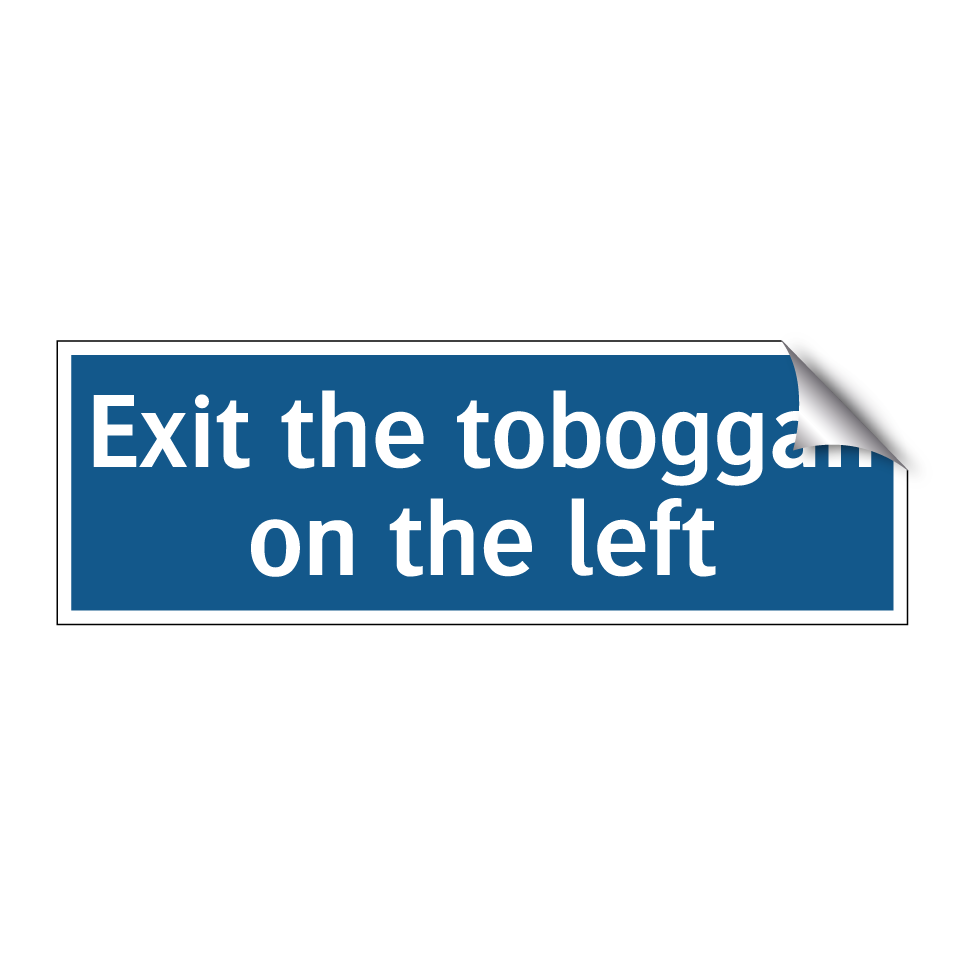 Exit the toboggan on the left