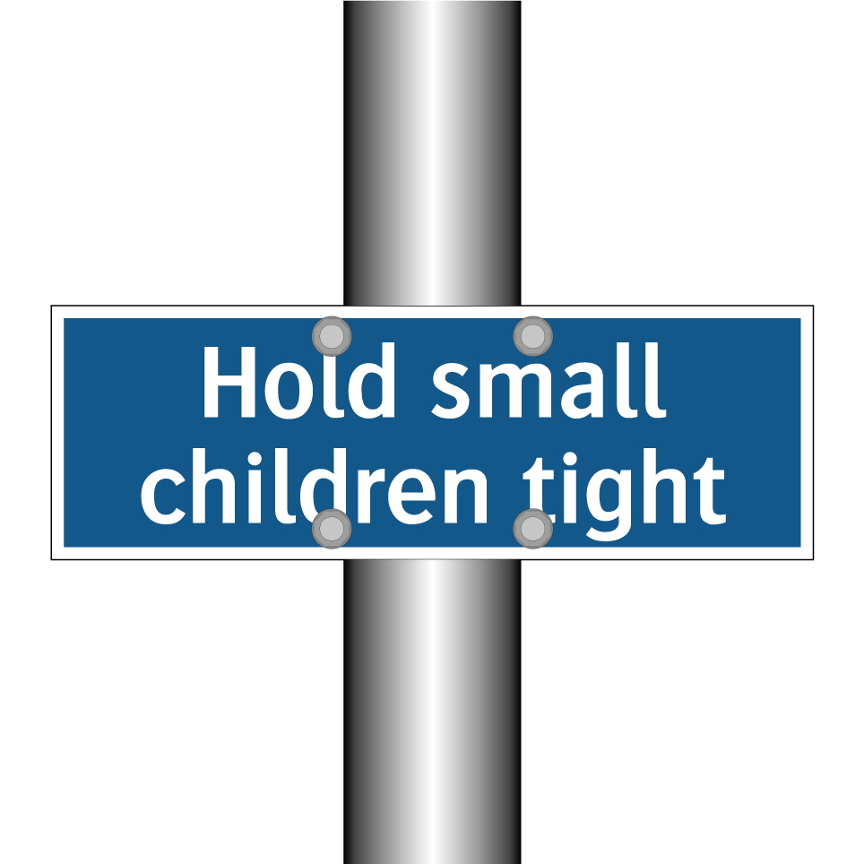 Hold small children tight