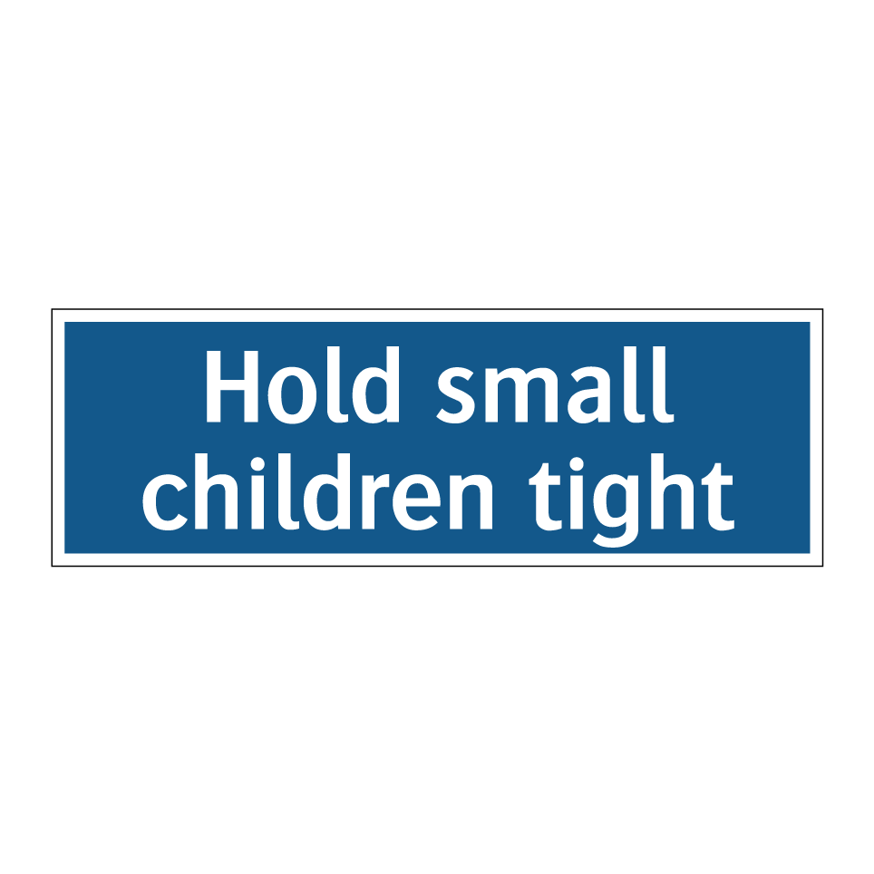 Hold small children tight