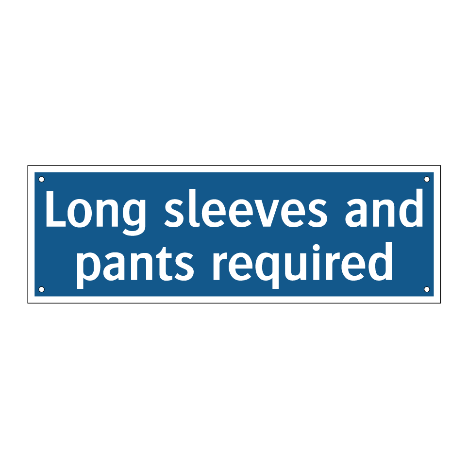 Long sleeves and pants required