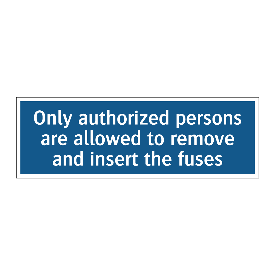 Only authorized persons are allowed to remove and insert the fuses