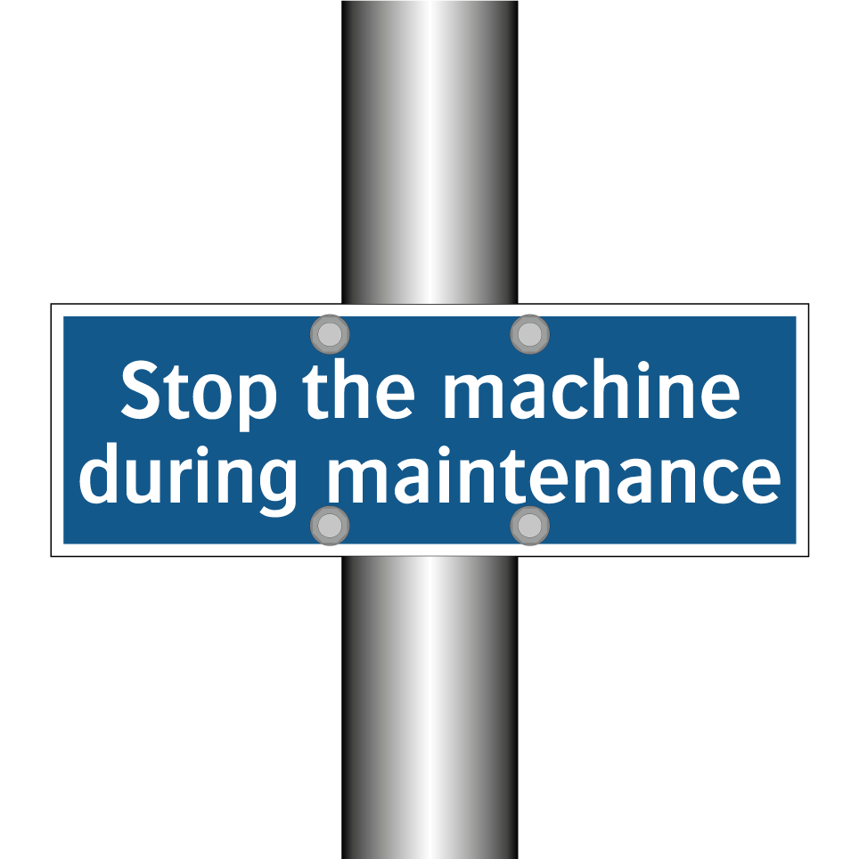 Stop the machine during maintenance