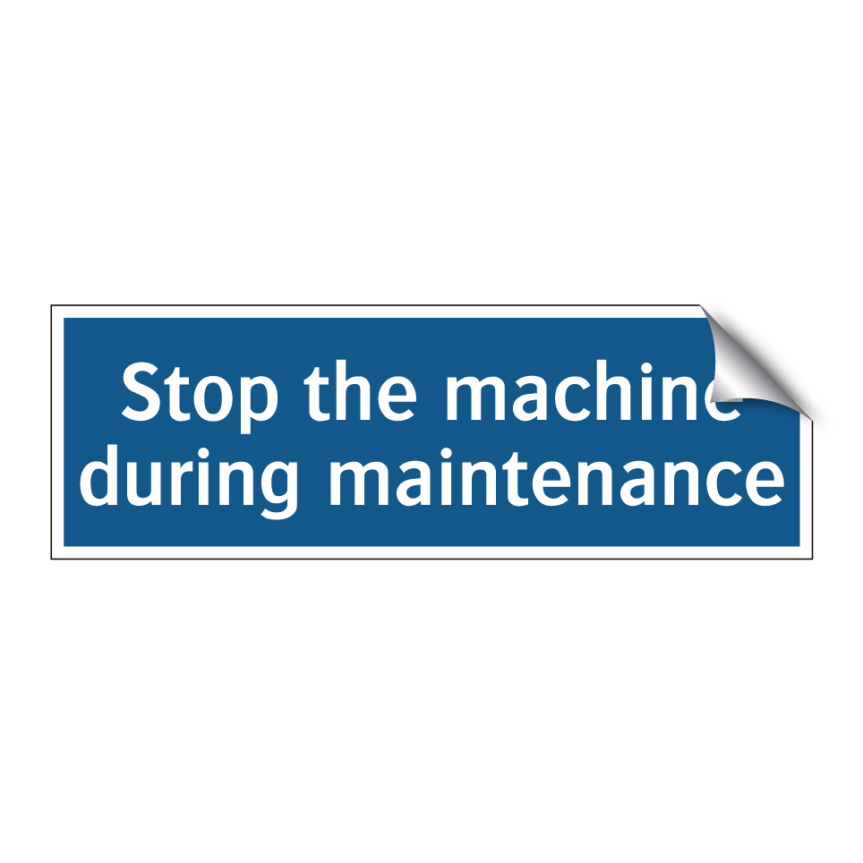 Stop the machine during maintenance