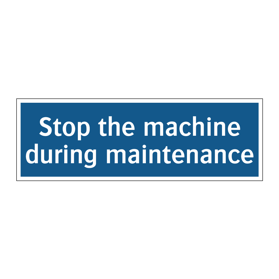 Stop the machine during maintenance