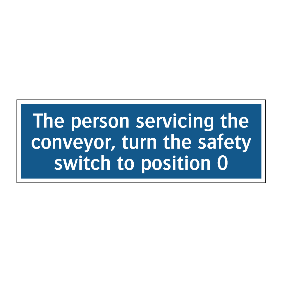 The person servicing the conveyor, turn the safety switch to position 0