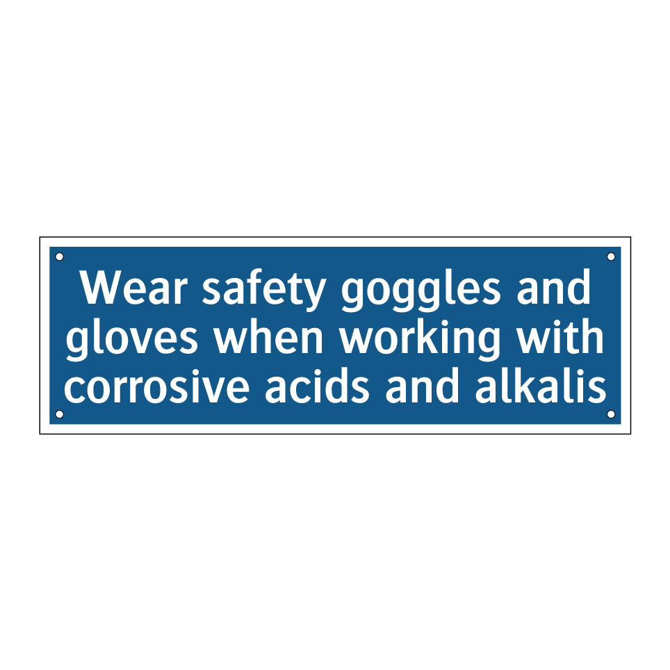 Wear safety goggles and gloves when working with corrosive acids and alkalis