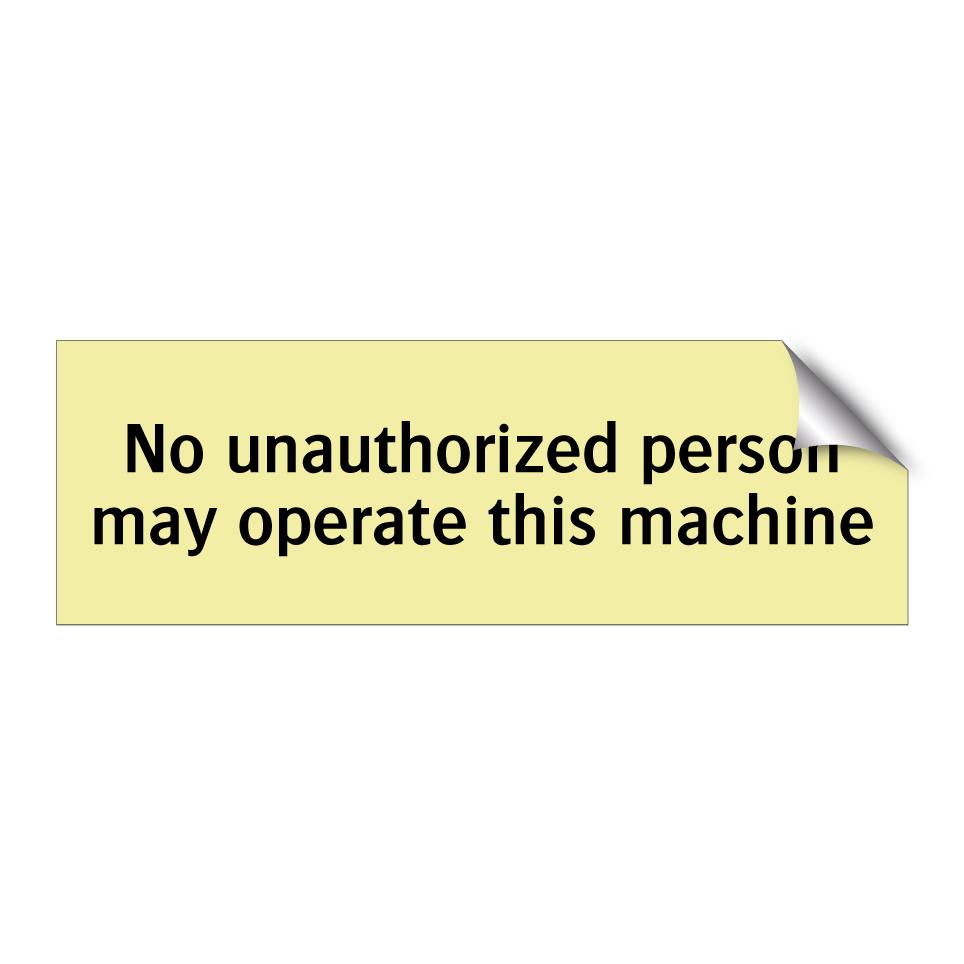 No unauthorized person may operate this machine