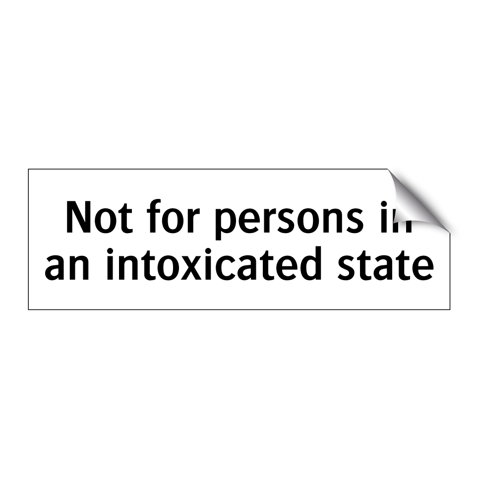 Not for persons in an intoxicated state