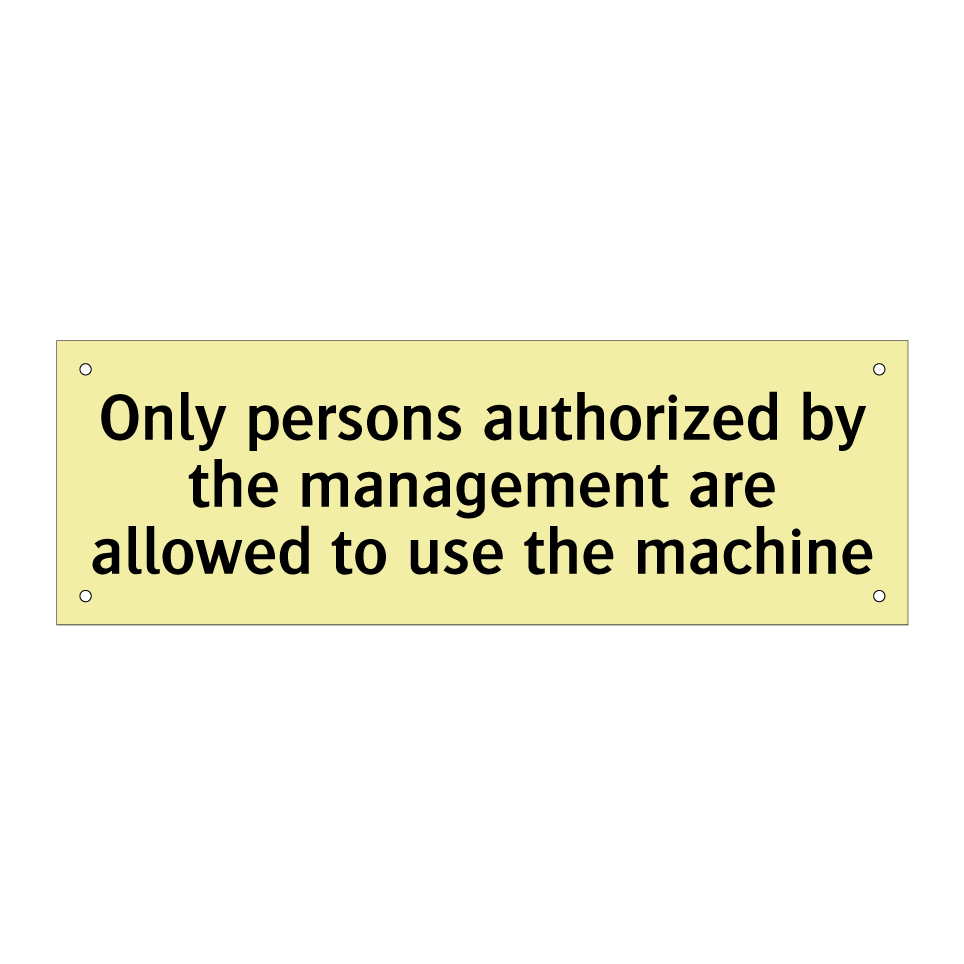 Only persons authorized by the management are allowed to use the machine