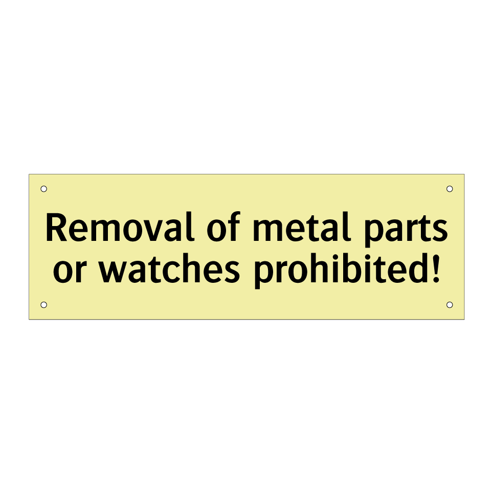 Removal of metal parts or watches prohibited!