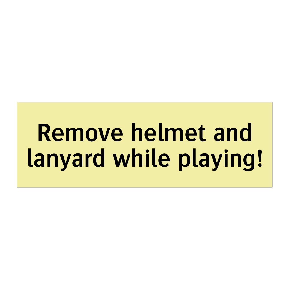 Remove helmet and lanyard while playing!